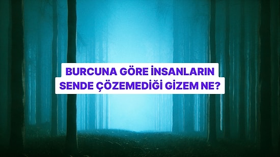 Burcuna Göre İnsanların Sende Çözemediği Gizem Ne?