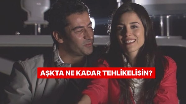 Aşkta Ne Kadar Tehlikelisin?