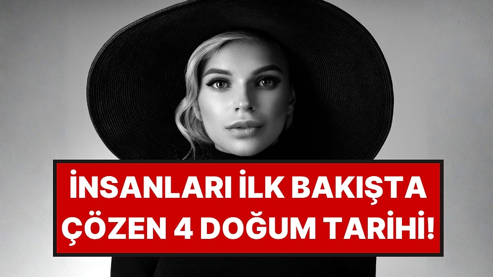Bir Bakışta Gerçeği Seziyorlar: İnsan Sarrafı Olan 4 Doğum Tarihi Belli Oldu