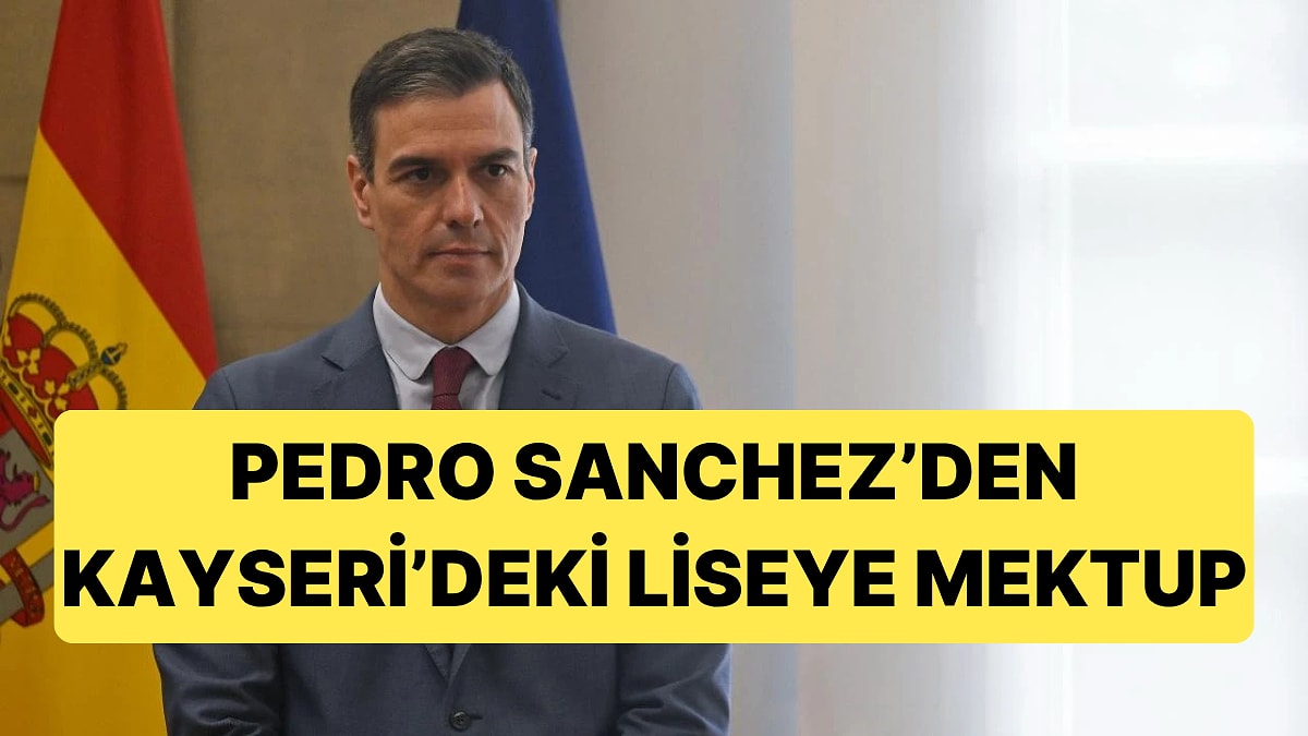 İspanya Başbakanı Pedro Sanchez, Kayseri'de Bir Liseye Teşekkür Mektubu Gönderdi