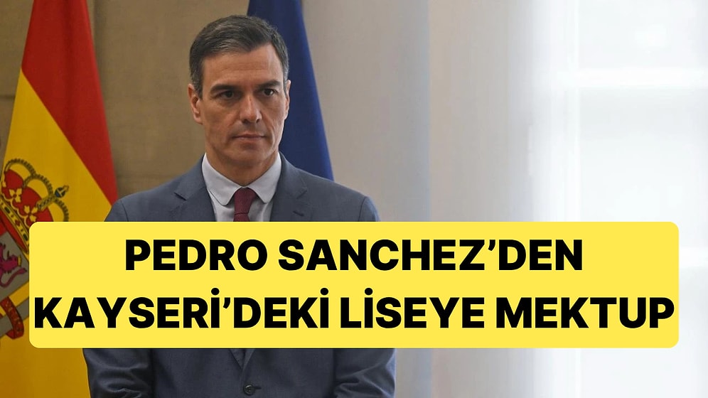 İspanya Başbakanı Pedro Sanchez, Kayseri'de Bir Liseye Teşekkür Mektubu Gönderdi