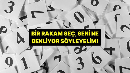 Bir Rakam Seç, Önümüzdeki Dönemde Seni Ne Beklediğini Söyleyelim!