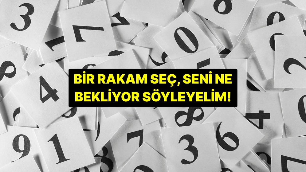 Bir Rakam Seç, Önümüzdeki Dönemde Seni Ne Beklediğini Söyleyelim!