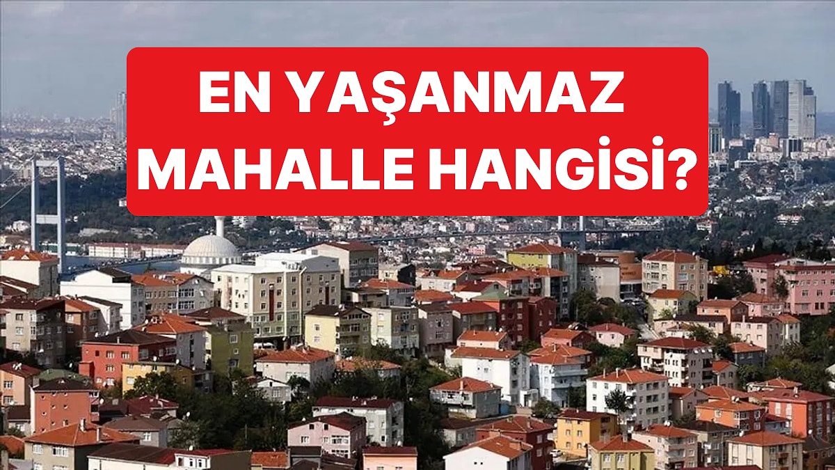 Yaşam Kalitesi Bakımından İstanbul'daki En Yaşanılabilir En Yaşanmaz 20 Mahalle Belli Oldu