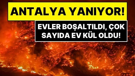 Orman Yangını Antalya'yı Sardı: Yerleşim Yerleri Acilen Boşaltıldı, Çok Sayıda Ev Yandı