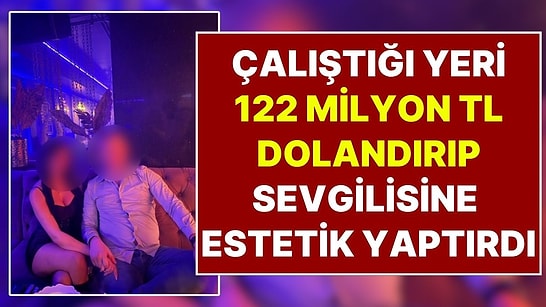 122 Milyon TL'lik Vurgun Yapan Muhasebeci: Sevgilisine 5 Milyonluk Estetik Yaptırdı, 'Pişman Değilim' Dedi
