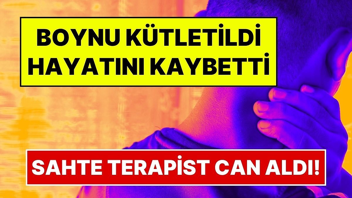 Sırt Ağrısı İçin Gitti, Boynu Kütletildikten Sonra Hayatını Kaybetti: Sahte Terapist Tutuklandı!