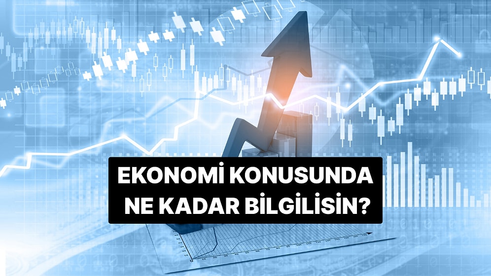 Ekonomi Konusunda Nasılsın? Bu 10 Soru Senin Ekonomi Bilgini Ölçüyor!