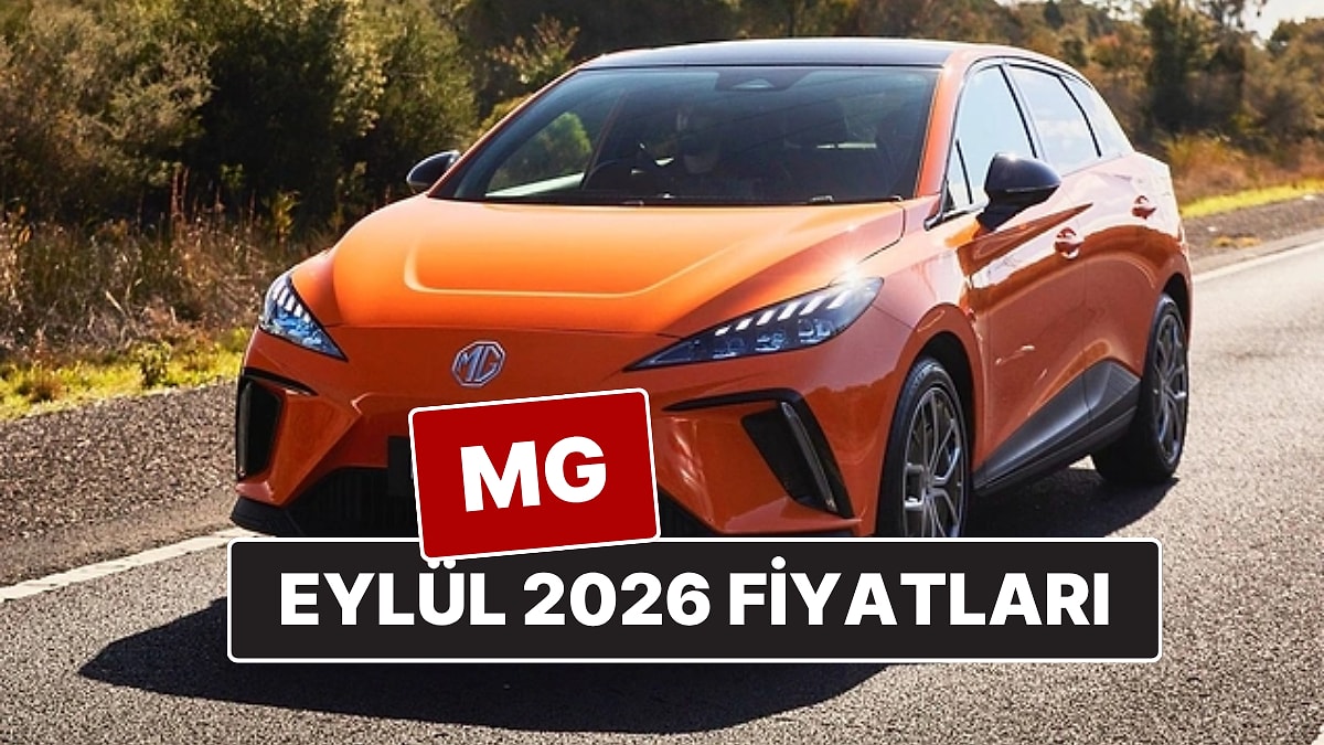 MG Fiyat Listesi Eylül 2026! İşte ZS, HS, MG4 ve Marvel R Güncel Fiyatları