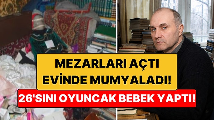 Mezarlardan Çıkardığı Bedenleri Evinde Oyuncak Bebeğe Çevirdi