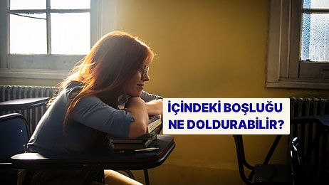 Psikoloji Testi: İçindeki Boşluğu Hangi Duygu Doldurabilir?