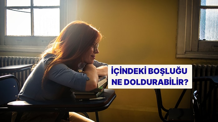 Psikoloji Testi: İçindeki Boşluğu Hangi Duygu Doldurabilir?