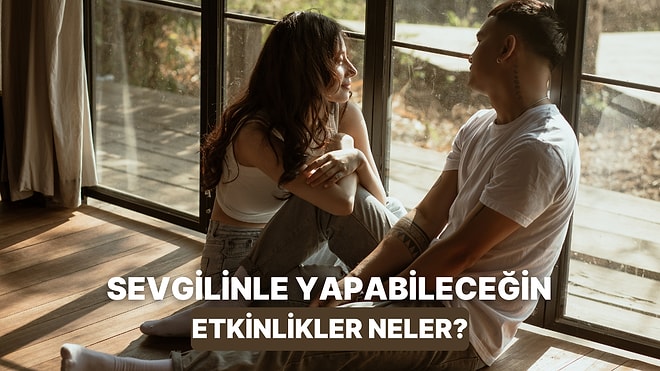 Sevgilinle Aşkınıza Heyecan Katacak Etkinlik Önerisi Bu Testin Sonunda!