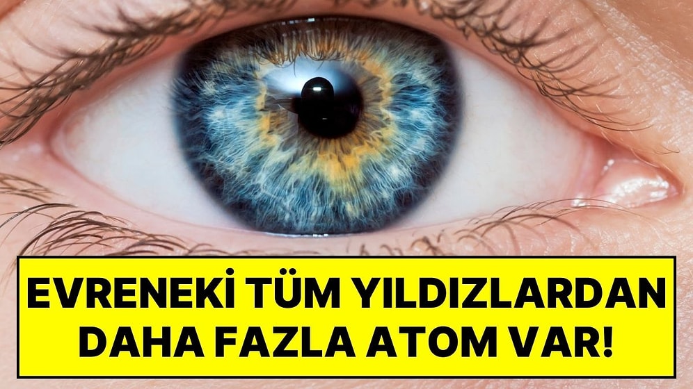 Gözünüzdeki Atom Sayısı Evrendeki Tüm Yıldızlardan Fazla: 1'in Yanında 24 Sıfır Var!