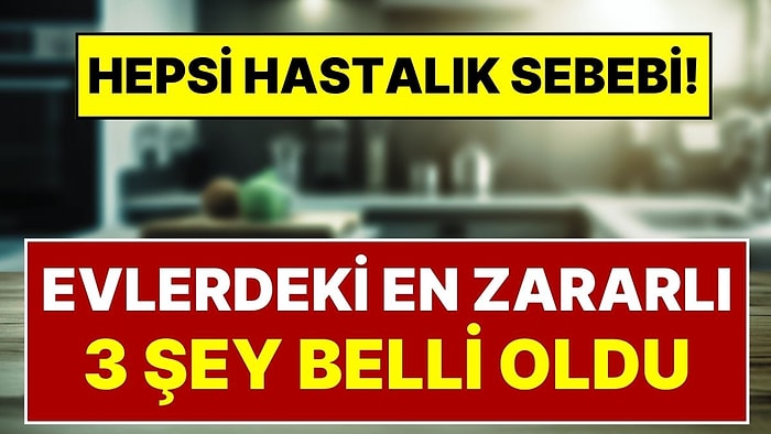Bilim İnsanları Evlerimizde Kullandığımız Sağlığa En Zararlı Eşyaları Açıkladı