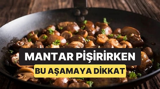 Mantar Pişirmenin Püf Noktası: Suyunu Salmaması İçin Bunu Yapın