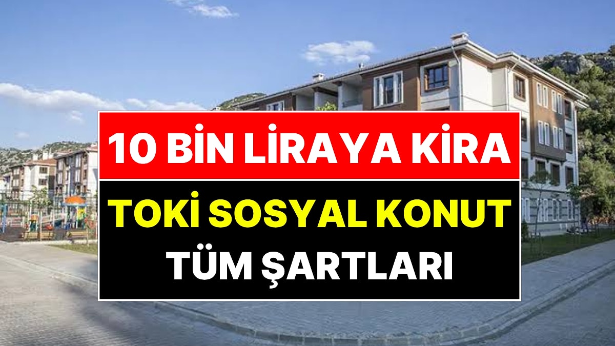 10 Bin Liraya Ev Dönemi Başlıyor: Kiralık Sosyal Konut Başvuru Şartları Açıklandı