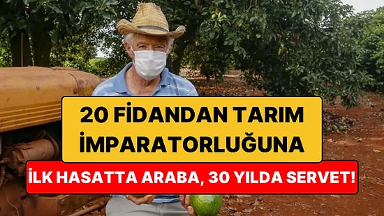 20 Fidanla Başlayan Tarım İmparatorluğu: İlk Hasatla Araba Aldı, 30 Yılda Zengin Oldu