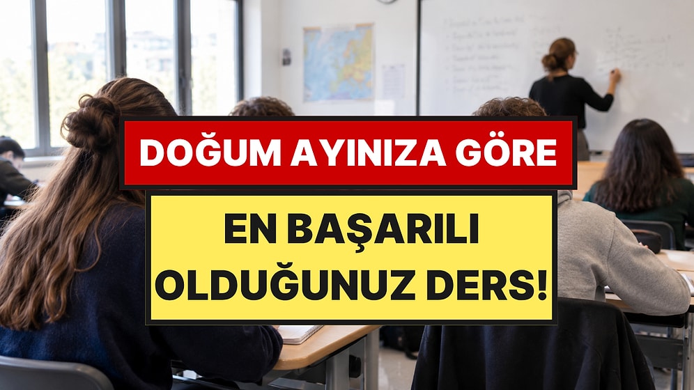 Hangi Derste Başarılıydınız: Doğum Ayınız Okulda En Başarılı Olduğunuz Dersi Ele Veriyor