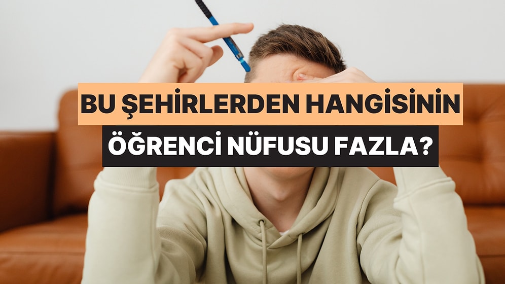 Bu Şehirlerden Hangilerinde Öğrenci Nüfusu Diğerlerine Göre Daha Fazla?