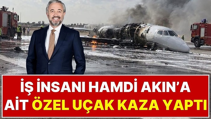 Pistten Çıkıp Alev Aldı: Akfen Holding Patronu Patronu Hamdi Akın'ın Özel Jeti Libya'da Kaza Yaptı