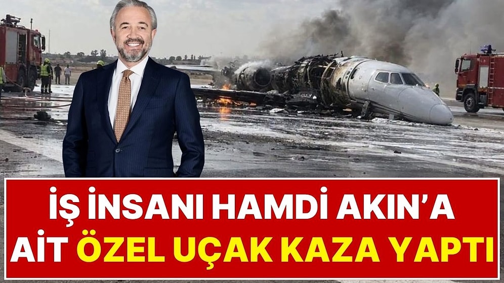 Pistten Çıkıp Alev Aldı: Akfen Holding Patronu Patronu Hamdi Akın'ın Özel Jeti Libya'da Kaza Yaptı