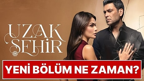Uzak Şehir Yeni Bölüm Ne Zaman? Kanal D’nin Reyting Rekortmeni Dizisi Uzak Şehir Yeni Bölümü ile Geri Dönüyor