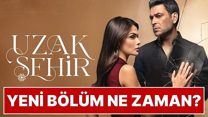 Uzak Şehir Yeni Bölüm Ne Zaman? Kanal D’nin Reyting Rekortmeni Dizisi Uzak Şehir Yeni Bölümü ile Geri Dönüyor