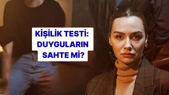 Kişilik Testi: Duyguların Sahte mi?