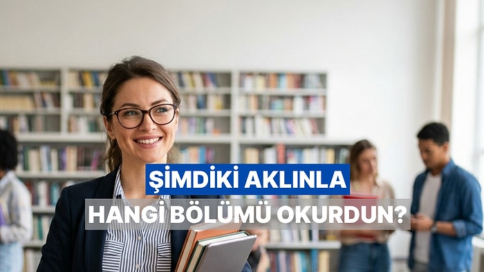 Şimdiki Bilginle Okula Tekrar Dönsen Hangi Bölümü Okurdun?