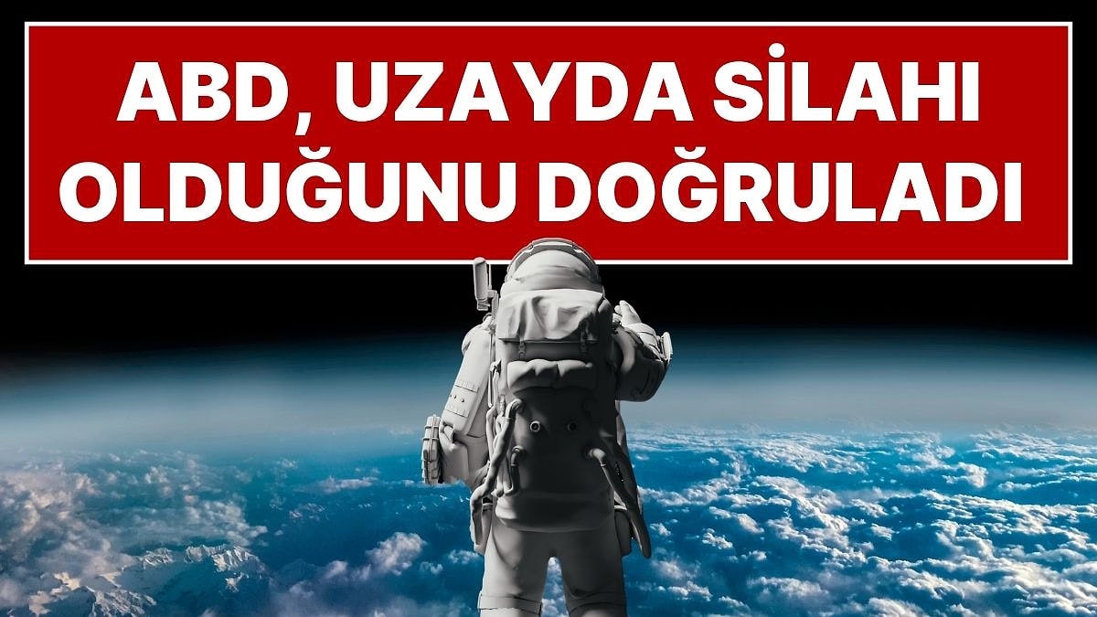 ABD Hava Kuvvetleri'nden Flaş Açıklama: Yörüngede Silah Bulundurduklarını İlk Kez Doğruladılar