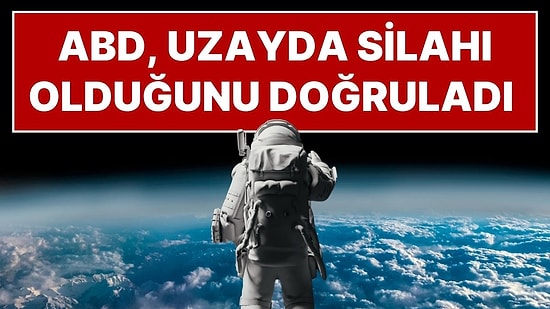 ABD Hava Kuvvetleri'nden Flaş Açıklama: Yörüngede Silah Bulundurduklarını İlk Kez Doğruladılar
