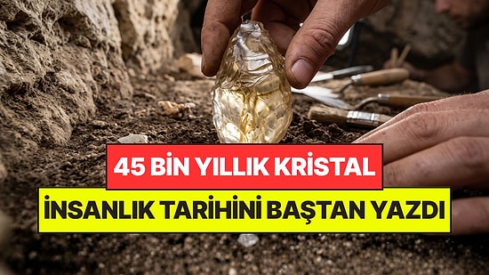 Mağarada 45 Bin Yıllık Kristal Buldu: İnsanlık Tarihini Baştan Yazdı