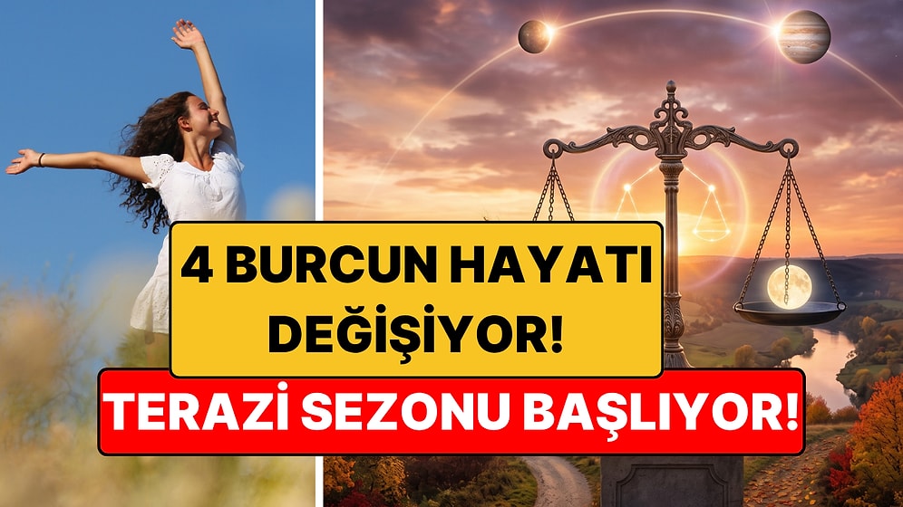 Terazi Sezonu Başlıyor: 4 Burcun Hayatı Değişiyor