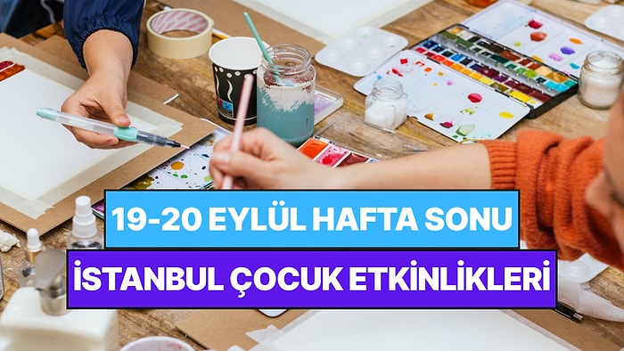 İstanbul'da Bu Hafta Sonu Çocuklarla Yapılacak Etkinlikler: 19-20 Eylül Ailenize Çok İyi Gelecek!