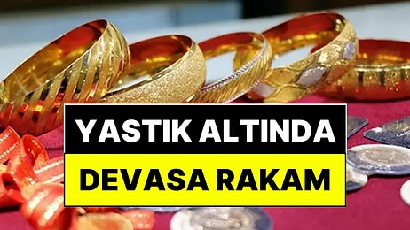 Yastık Altında Saklanan Devasa Altın Miktarı Ortaya Çıktı