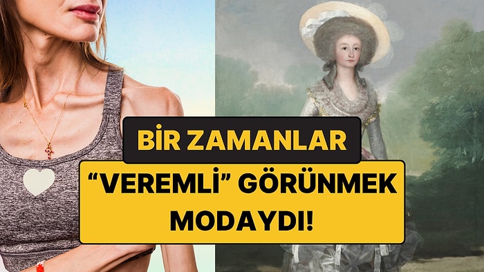 Bir Zamanlar Veremli Görünmek Modaydı: Kadınlar Bu Görünümü Taklit Etti