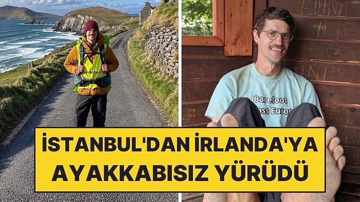 İstanbul'dan İrlanda'ya Ayakkabısız Yürüdü: 369 Günde 6 Bin 805 Kilometre Katetti