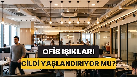 Uzmanlar Açıkladı: Ofis Işıkları Cildi Gerçekten Yaşlandırıyor mu?