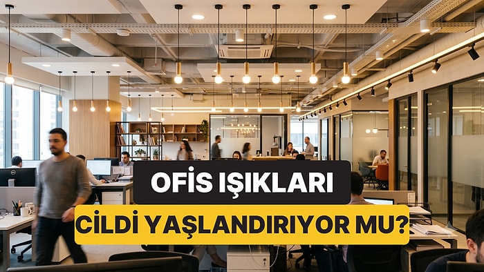 Uzmanlar Açıkladı: Ofis Işıkları Cildi Gerçekten Yaşlandırıyor mu?