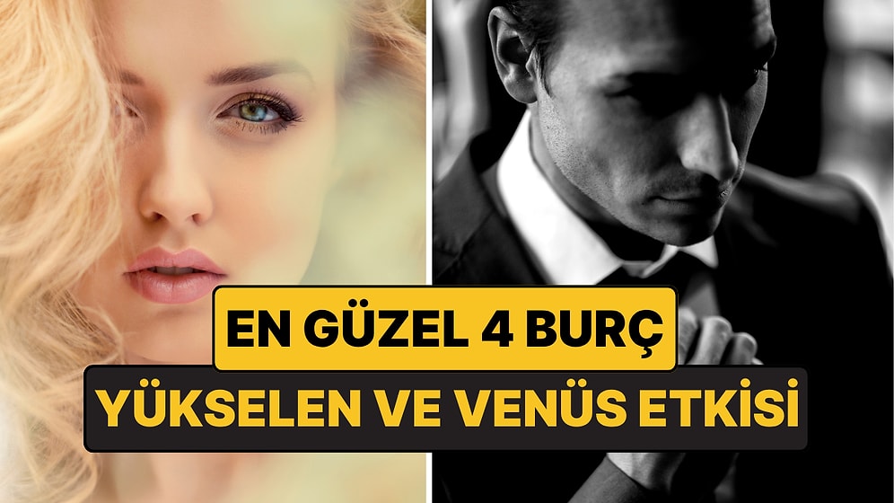 En Güzel 4 Burç Belli Oldu: Yükseleni ve Venüs'ü Çok Etkili