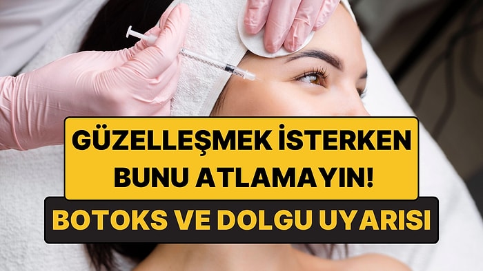 Botoks ve Dolgu Yaptıranlar Dikkat: İşlemden Önce Kontrol Edilmeli!