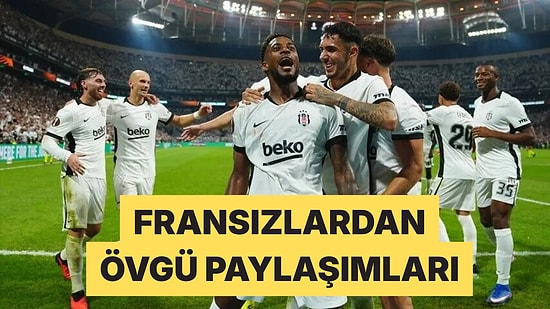 Fransız X Kullanıcıları Marsilya Sonrası Beşiktaş'a Övgü Yağdırdı