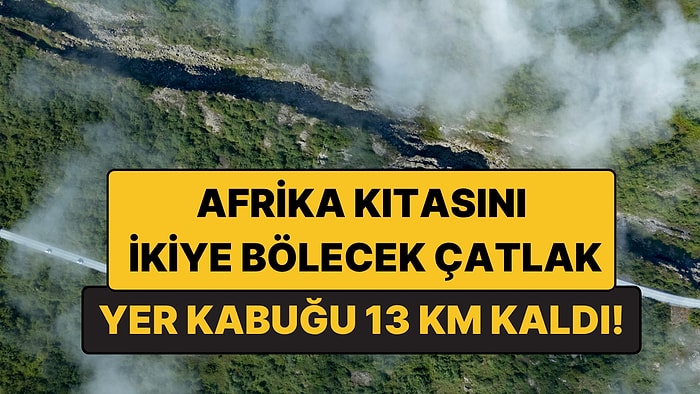 Afrika Kıtasını İkiye Bölecek Çatlak: Yer Kabuğu 13 Kilometreye Kadar İncelmiş