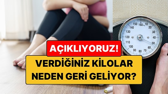 Verdiğiniz Kilolar Hızla Geri mi Geliyor? İşte Nedeni!