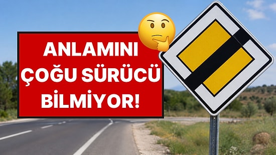 Sarı Baklava Şeklindeki Trafik Levhası Ne Anlama Geliyor? Cevabı Şaşırtabilir
