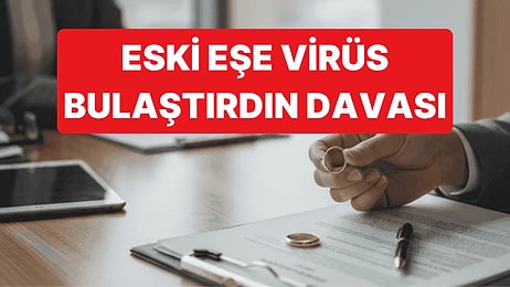 Eski Eşine "Virüs Bulaştırdın" Diyerek 2.5 Milyon Liralık Dava Açtı