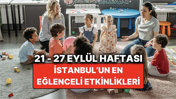 21 – 27 Eylül İstanbul Çocuk Etkinlikleri: İstanbul'da Bu Hafta Çocuklarla Nereye Gidilir?