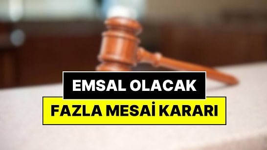 İşçinin Davası Emsal Oldu: Yargıtay 3 Saatlik Fazla Mesaiye Hükmetti
