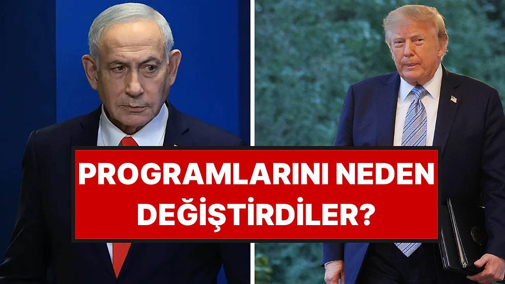 Trump ve Netanyahu’nun Program Değişiklikleri Gündem Oldu